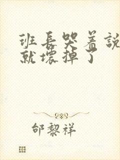 班长哭着说再c就坏掉了