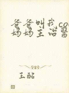 爸爸叫我cod妈妈主治医生