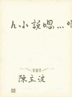 h小说嗯…啊