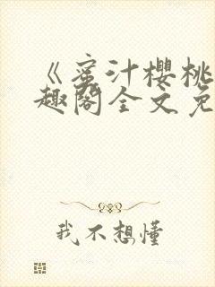 《蜜汁樱桃》笔趣阁全文免费阅读