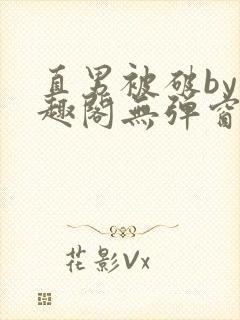 直男被破by笔趣阁无弹窗