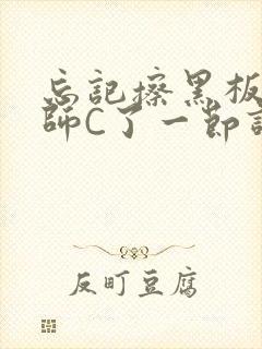 忘记擦黑板被老师C了一节课