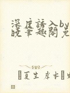 深度诱入by欲晓笔趣阁免费阅读小说封面