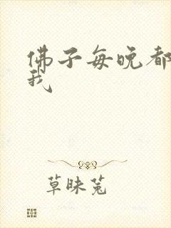 佛子每晚都想渡我
