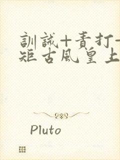 训诫+责打+规矩古风皇上皇后