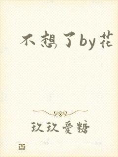 不想了by花卷