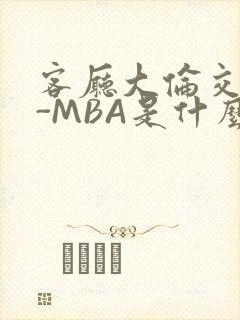客厅大伦交侩H-MBA是什么封面