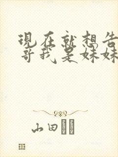 现在就想告诉哥哥我是妹妹