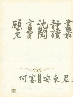 顾言沈静书全文免费阅读最新章节列