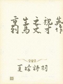 重生之祝英台遇到马文才作者:问鹿