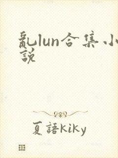 乱lun合集小说
