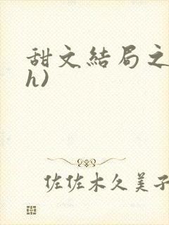 甜文结局之后(h)