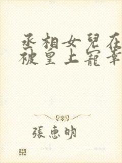丞相女儿在书房被皇上宠幸的小说贺