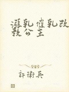 涨乳催乳改造调教公主