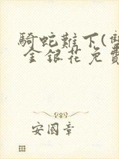 骑蛇难下(双) 金银花免费阅读完整版