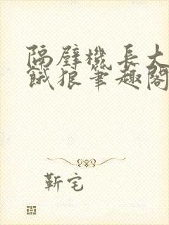 隔壁机长大叔是饿狼笔趣阁