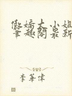 傲娇大小姐po笔趣阁最新章节列表