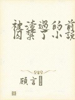 被渣过的前男友囚禁了小说免费读