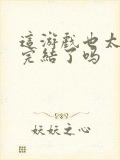 这游戏也太真实完结了吗