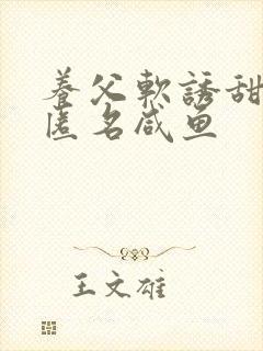 养父软诱甜BY匿名咸鱼