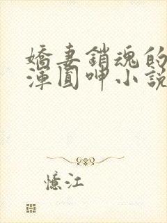 娇妻销魂的乳峰浑圆呻小说