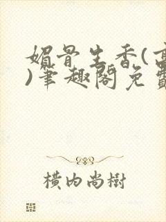 媚骨生香(高干)笔趣阁免费阅读