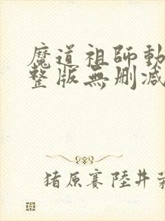 魔道祖师动漫完整版无删减