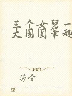 三个女儿一锅烩大团圆笔趣阁