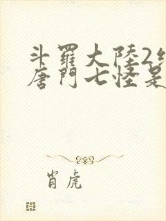 斗罗大陆2绝世唐门七怪是谁