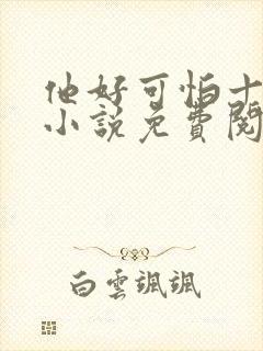 他好可怕十八鹿小说免费阅读