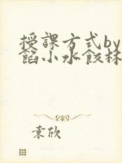 授课方式by肉馅小水饺林清笔趣阁