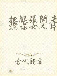 把腿张开老子臊烂你女人片