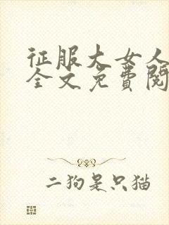 征服大女人小说全文免费阅读