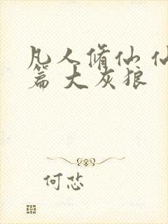 凡人修仙 仙界篇 大灰狼