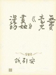 漫画《毫无保留的她》免费阅读封面