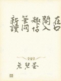新笔趣阁在线阅读网站入口
