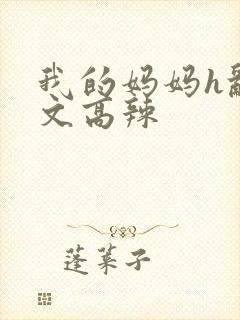 我的妈妈h乱h文高辣