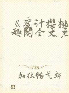 《蜜汁樱桃》笔趣阁全文免费阅读