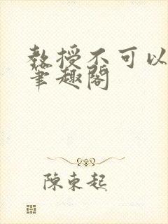 教授不可以by笔趣阁