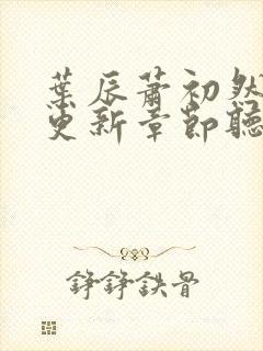 叶辰萧初然最新更新章节听书