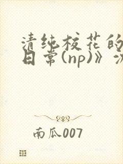 清纯校花的被肉日常(np)》沈柔封面