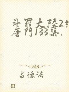 斗罗大陆2绝世唐门133集.