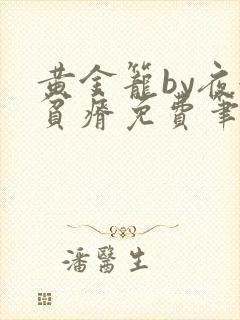 黄金笼by夜很贫瘠免费笔趣阁