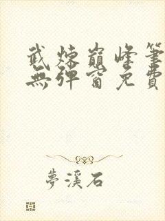 武炼巅峰笔趣阁无弹窗免费阅读