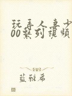 玩弄人妻少妇500系列视频