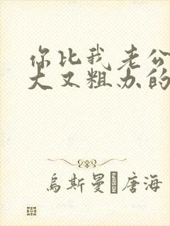 你比我老公的又大又粗办的还舒坦