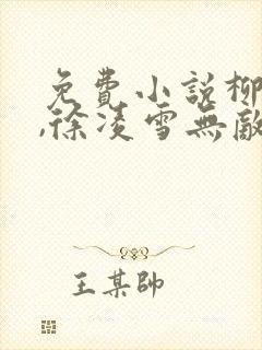 免费小说柳无邪,徐凌雪无敌邪神