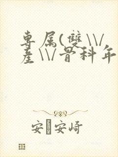 专属(双\\/产\\/骨科年下)纤仟