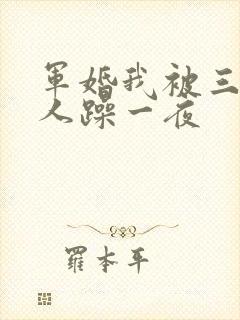 军婚我被三个男人躁一夜