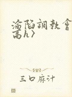 沦陷调教会所〈高h〉